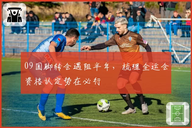 09国脚转会遇阻半年，梳理全运会资格认定势在必行
