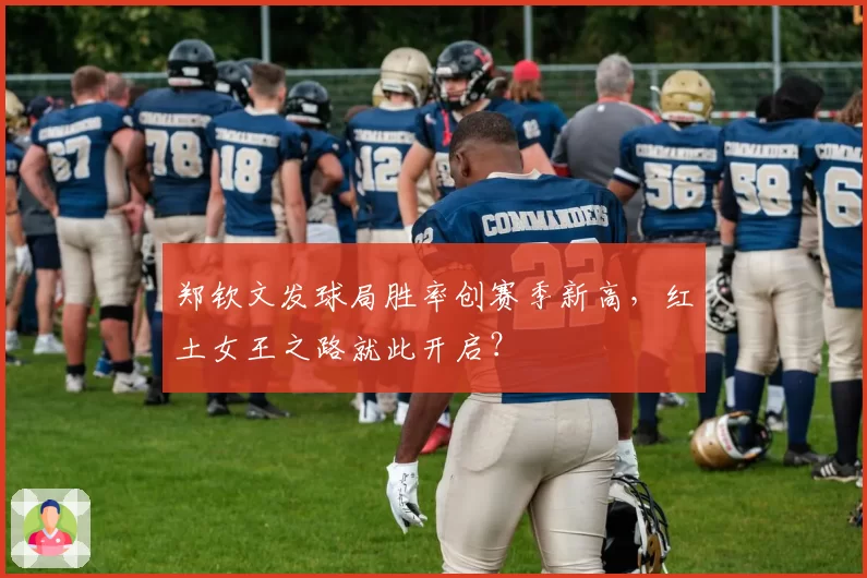 郑钦文发球局胜率创赛季新高，红土女王之路就此开启？