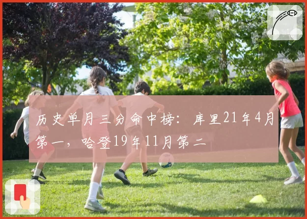 历史单月三分命中榜：库里21年4月第一，哈登19年11月第二