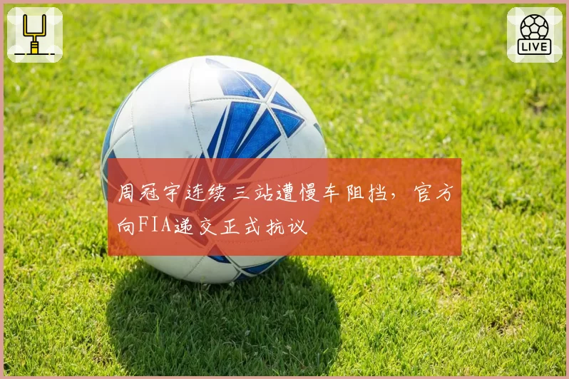 周冠宇连续三站遭慢车阻挡，官方向FIA递交正式抗议