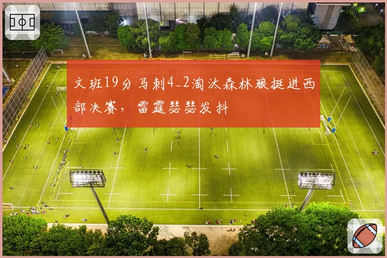 文班19分马刺4_2淘汰森林狼挺进西部决赛，雷霆瑟瑟发抖